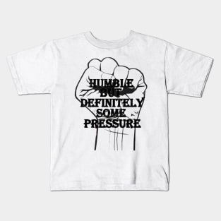 humble but definitely some pressure Kids T-Shirt